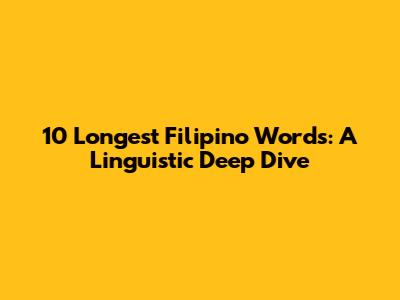 10 Longest Filipino Words: A Linguistic Deep Dive