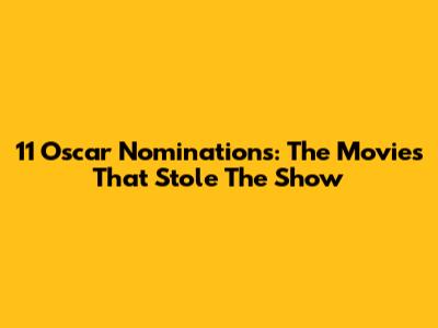 11 Oscar Nominations: The Movies That Stole The Show