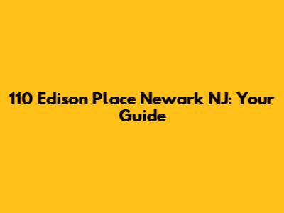 110 Edison Place Newark NJ: Your Guide