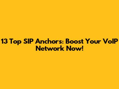 13 Top SIP Anchors: Boost Your VoIP Network Now!