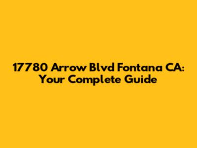 17780 Arrow Blvd Fontana CA: Your Complete Guide
