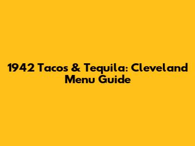 1942 Tacos & Tequila: Cleveland Menu Guide