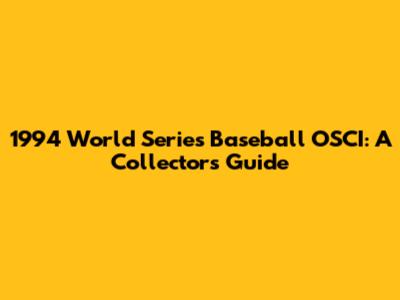1994 World Series Baseball OSCI: A Collector's Guide
