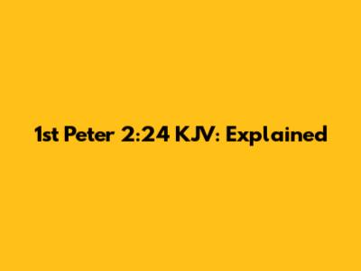 1st Peter 2:24 KJV: Explained