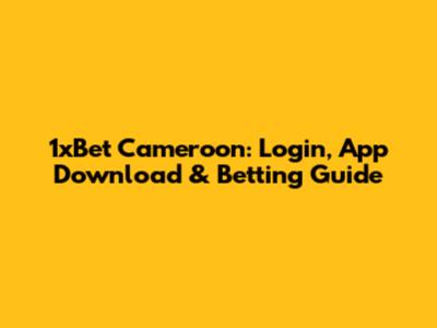 1xBet Cameroon: Login, App Download & Betting Guide