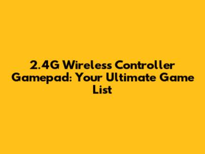 2.4G Wireless Controller Gamepad: Your Ultimate Game List