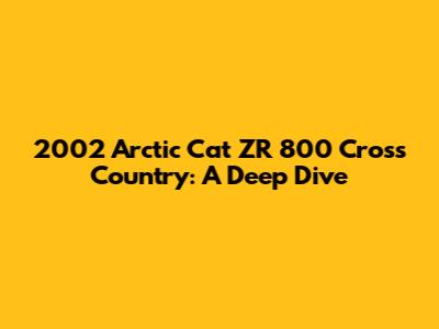 2002 Arctic Cat ZR 800 Cross Country: A Deep Dive