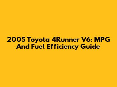 2005 Toyota 4Runner V6: MPG And Fuel Efficiency Guide