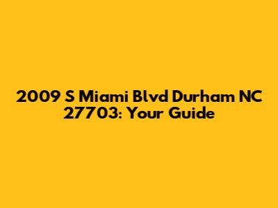 2009 S Miami Blvd Durham NC 27703: Your Guide