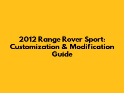2012 Range Rover Sport: Customization & Modification Guide