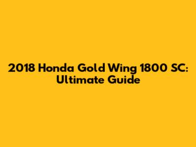 2018 Honda Gold Wing 1800 SC: Ultimate Guide