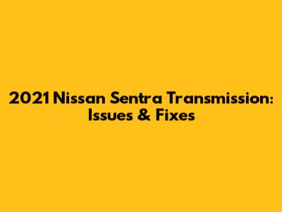 2021 Nissan Sentra Transmission: Issues & Fixes