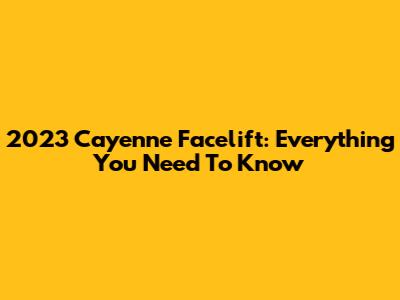 2023 Cayenne Facelift: Everything You Need To Know