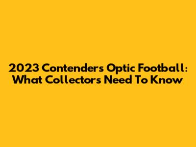 2023 Contenders Optic Football: What Collectors Need To Know
