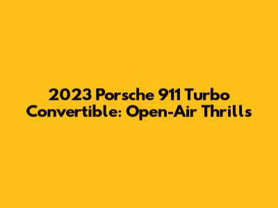2023 Porsche 911 Turbo Convertible: Open-Air Thrills