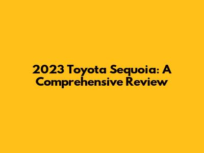 2023 Toyota Sequoia: A Comprehensive Review