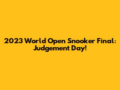 2023 World Open Snooker Final: Judgement Day!