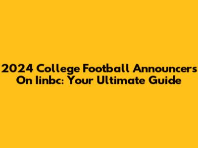 2024 College Football Announcers On Iinbc: Your Ultimate Guide