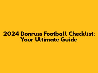 2024 Donruss Football Checklist: Your Ultimate Guide