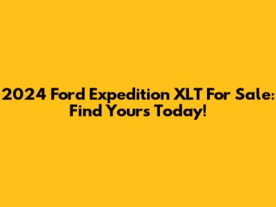 2024 Ford Expedition XLT For Sale: Find Yours Today!