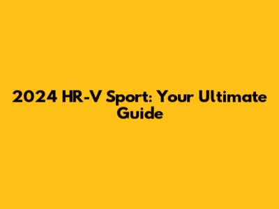 2024 HR-V Sport: Your Ultimate Guide