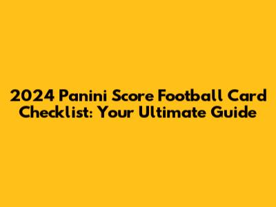 2024 Panini Score Football Card Checklist: Your Ultimate Guide