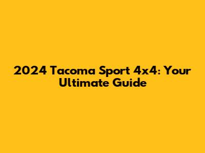 2024 Tacoma Sport 4x4: Your Ultimate Guide