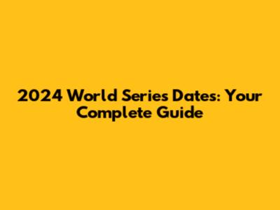 2024 World Series Dates: Your Complete Guide