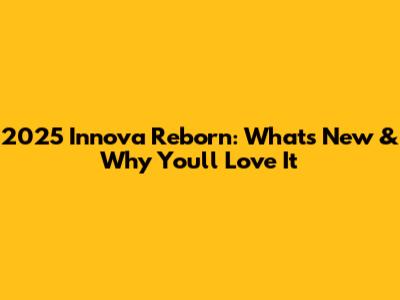 2025 Innova Reborn: What's New & Why You'll Love It