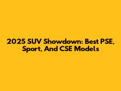 2025 SUV Showdown: Best PSE, Sport, And CSE Models