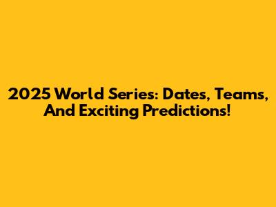 2025 World Series: Dates, Teams, And Exciting Predictions!