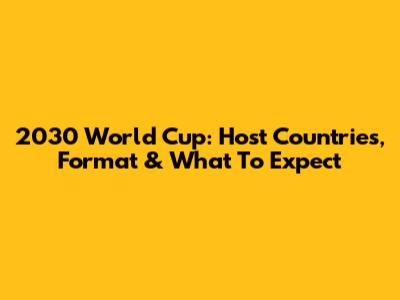 2030 World Cup: Host Countries, Format & What To Expect