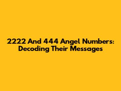 2222 And 444 Angel Numbers: Decoding Their Messages