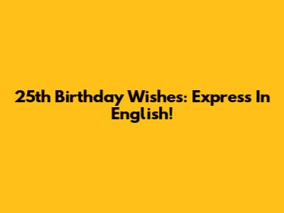 25th Birthday Wishes: Express In English!