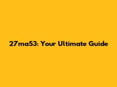 27ma53: Your Ultimate Guide