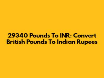 29340 Pounds To INR: Convert British Pounds To Indian Rupees