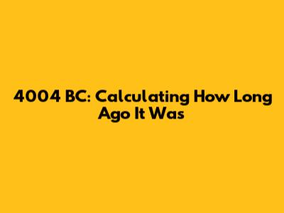 4004 BC: Calculating How Long Ago It Was