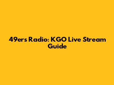 49ers Radio: KGO Live Stream Guide