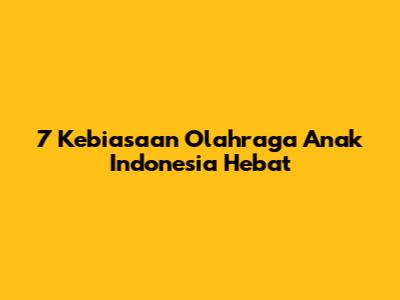 7 Kebiasaan Olahraga Anak Indonesia Hebat