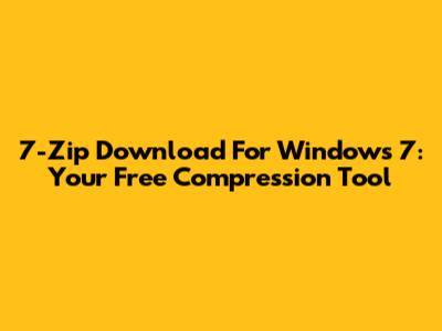7-Zip Download For Windows 7: Your Free Compression Tool