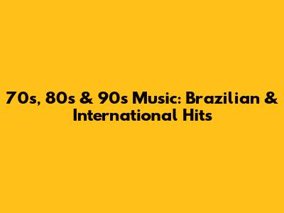 70s, 80s & 90s Music: Brazilian & International Hits