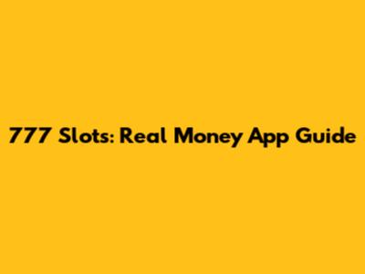 777 Slots: Real Money App Guide