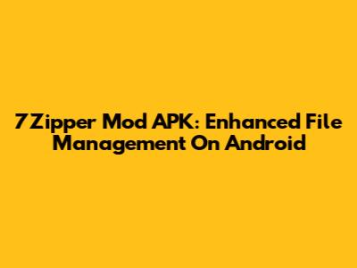 7Zipper Mod APK: Enhanced File Management On Android