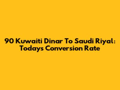 90 Kuwaiti Dinar To Saudi Riyal: Today's Conversion Rate