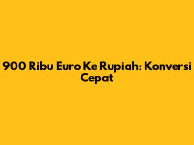 900 Ribu Euro Ke Rupiah: Konversi Cepat