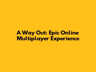 A Way Out: Epic Online Multiplayer Experience