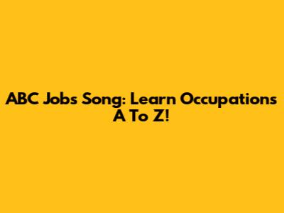 ABC Jobs Song: Learn Occupations A To Z!