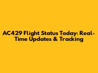 AC429 Flight Status Today: Real-Time Updates & Tracking