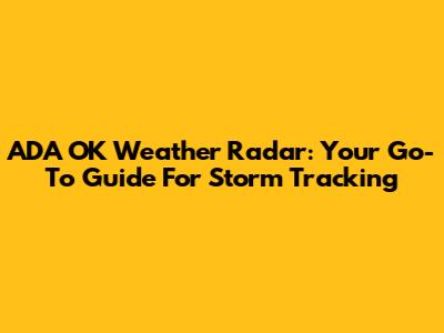 ADA OK Weather Radar: Your Go-To Guide For Storm Tracking