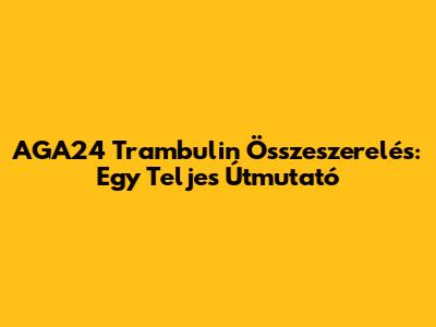 AGA24 Trambulin Összeszerelés: Egy Teljes Útmutató